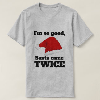 I'm so good, Santa came twice T-shirt
