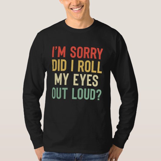 I'm Sorry Did I Roll My Eyes Out Loud  Sarcastic T-shirt (Voorkant)