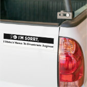 I'm Sorry, I Didn't Mean To Frustrate Saying Bumpersticker (Op Truck)
