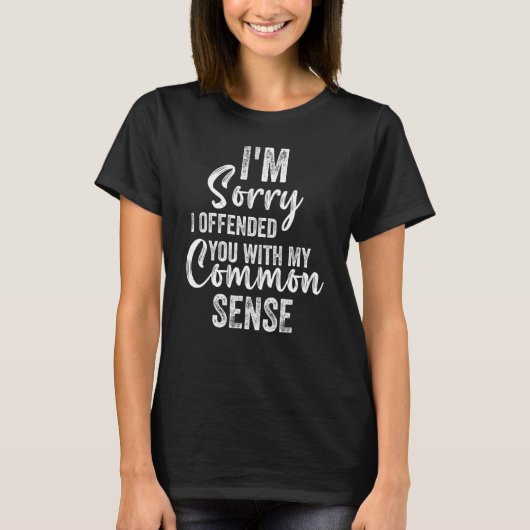 I'm Sorry I Offended You With My Common Sense Sar T-shirt (Voorkant)