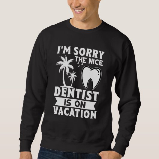 I'm Sorry The Nice Dentist Is On Vacation Trui (Voorkant)