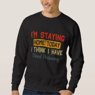 I'm Staying Home Today I Think I Have Mood Poisoni Trui