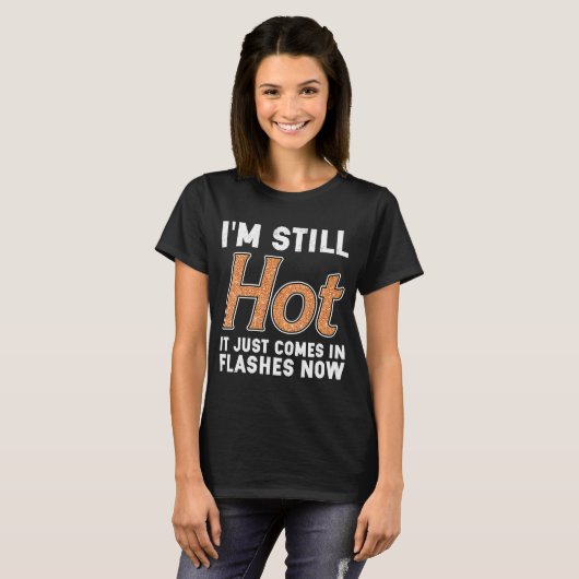 I'm Still Hot It Just Comes in Flashes Now T-shirt (Voorkant volledig)
