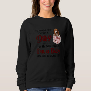 I'm Telling You I'm Not A Dog My Mom Said Basset H Trui