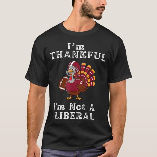 I'm Thankful I'm Not A Liberal Funny Thanksgiving  T-shirt (Voorkant)