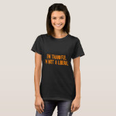 I'm Thankful I'm Not A Liberal Funny Turkey Thanks T-shirt (Voorkant volledig)