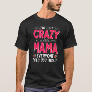 I'm That Crazy Mama Everyone Told About Mother's D T-shirt