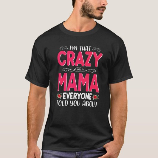 I'm That Crazy Mama Everyone Told About Mother's D T-shirt (Voorkant)