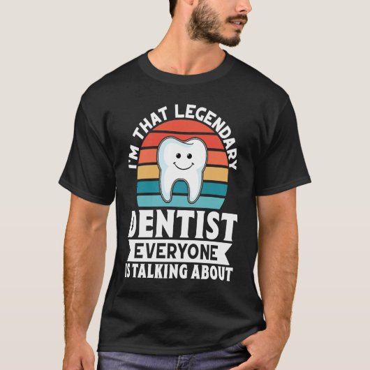 I'm That Legendary Dentist Everyone Is Talking Abo T-shirt (Voorkant)