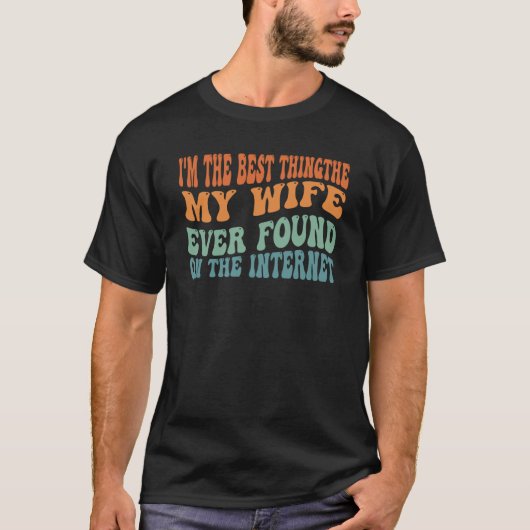 I'm The Best Thing My Wife Ever Found On The Inter T-shirt (Voorkant)