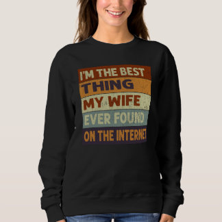 I'm The Best Thing My Wife Ever Found On The Inter Trui
