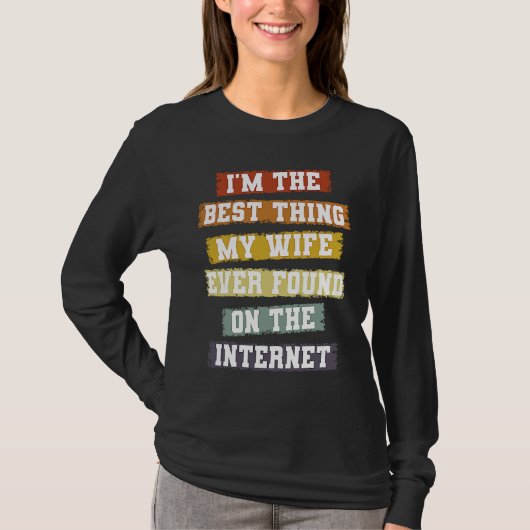 I'm The Best Thing My Wife Found On The Internet   T-shirt (Voorkant)
