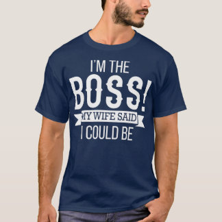 Im The Boss My Wife Said I Could Be  Husband T-shirt