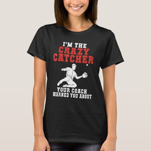 Im the crazy Catcher your Coach warned you about B T-shirt (Voorkant)