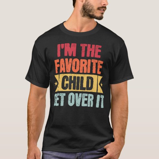 I'M The Favorite Child Get Over It T-shirt (Voorkant)