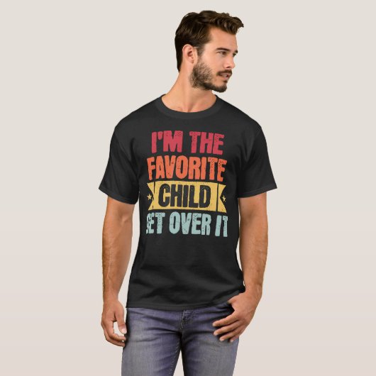 I'M The Favorite Child Get Over It T-shirt (Voorkant volledig)