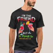 I'm The Friend But Im Too Drunk Find Someone Else T-shirt (Voorkant)