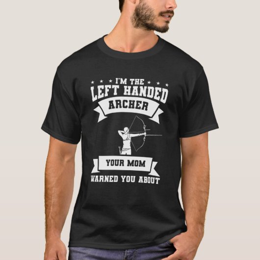 I'm The Left Handed Archer Your Mom Warned You Abo T-shirt (Voorkant)