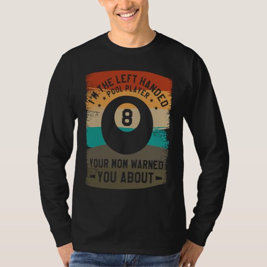 I'm The Left Handed Pool Player Your Mom Warned Yo T-shirt (Voorkant)