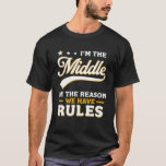 I'm The Middle I'm The Reason We Have Rules Family T-shirt<br><div class="desc">I'm The Middle I'm The Reason We Have Rules Family Sibling</div>