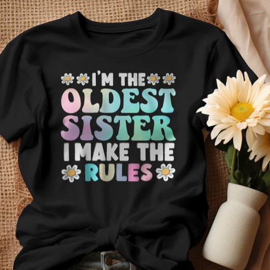 I'm The Oldest Sister I Make The Rules T-shirt