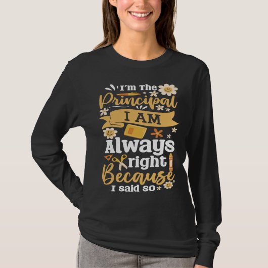Im The Principal I Am Always Right Because I Said  T-shirt (Voorkant)
