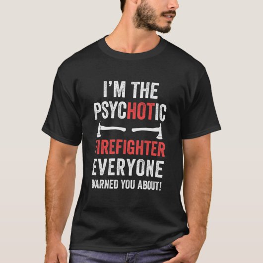 I'm The Psychotic Firefighter Everyone Warned You  T-shirt (Voorkant)