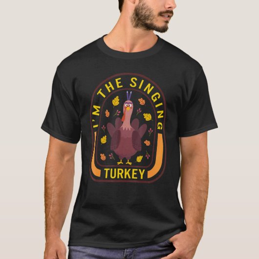 I'm The Singing Turkey Thanksgiving Turkey  Dinner T-shirt (Voorkant)
