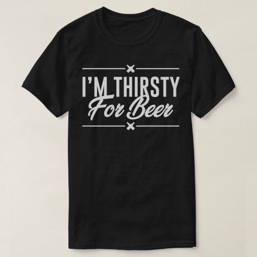 Im Thirsty for beer T-shirt (Design voorkant)