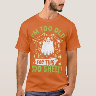I'm To Old For This Boo-Sheet Ghost Happy Hallowee T-shirt