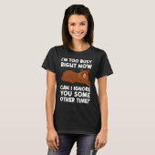 I'm too busy right now can I ignore sarcastic T-shirt (Voorkant volledig)