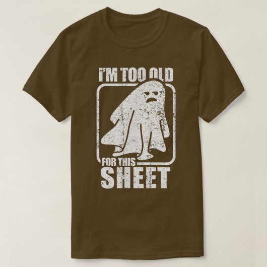I'm Too Old For This Sheet  Funny Sarcastic Ghost  T-shirt (Design voorkant)