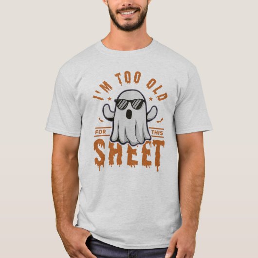 I'm Too Old For This Sheet Spooky Halloween Ghost T-shirt (Voorkant)