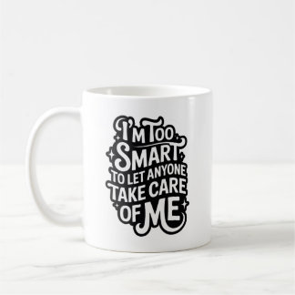 I'm TOO SMART TO LET ANYONE TAKE CARE OF ME Koffiemok