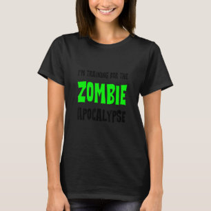 I'm Training For The Zombie Apocalypse T-shirt