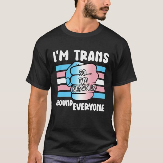 I'm Trans So I'm Nervous Around Everyone Transgend T-shirt (Voorkant)