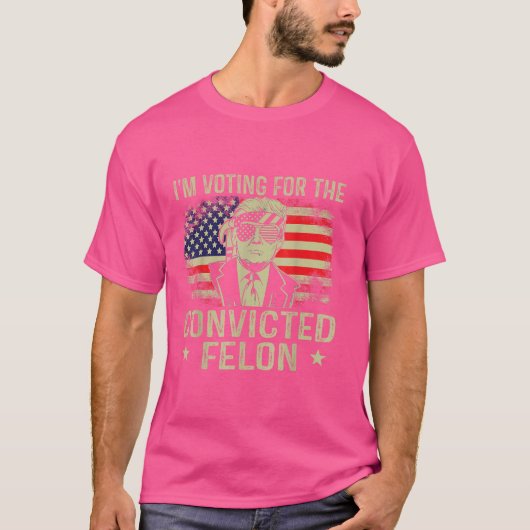 I'm Voting For The Convicted Felon T-shirt (Voorkant)