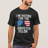 I'm Voting For The Convicted Felon T-shirt (Voorkant)