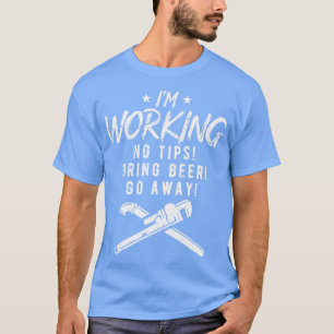 IM Werken Geen Tips Bring Beer Grappige Loodgieter T-shirt