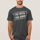 IM WITH THE BAND  Rock Concert  Music Band T-shirt (Voorkant)