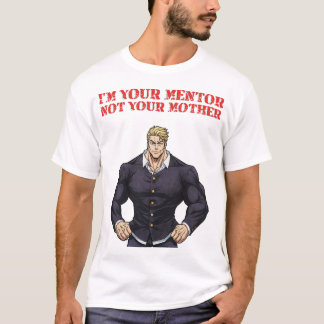 I'M YOUR MENTOR , NOT YOUR MOTHER T-SHIRT