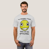 Imaginary Friend Mental Problems Funny Shirt (Voorkant volledig)