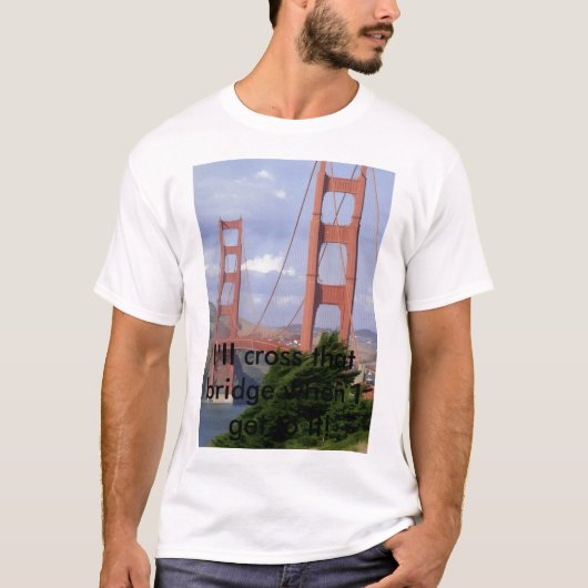 IMG10, ik steek die brug wel over als ik er ben! T-shirt (Voorkant)