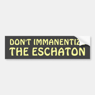 Immanentize de Eschaton niet Bumpersticker