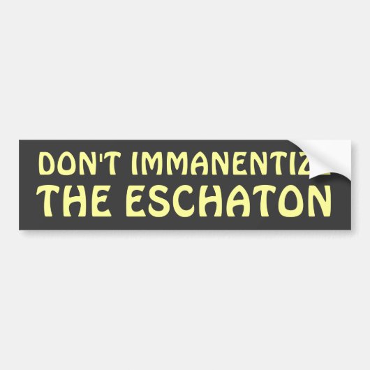 Immanentize de Eschaton niet Bumpersticker (Voorkant)