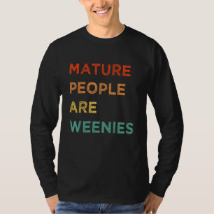 Immaturity Mature People Are Weenies Immature Pers T-shirt