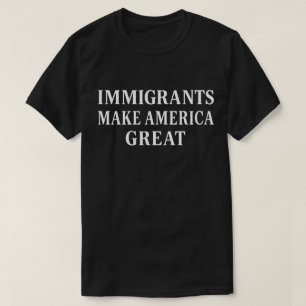 Immigranten maken Amerika groot   Pro-immigratie S T-shirt