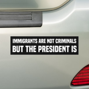 Immigranten zijn geen criminelen, maar Trump wel Bumpersticker