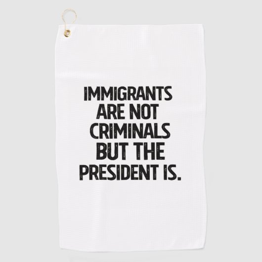Immigrants Are Not Criminials But the President Is Golfhanddoek (Voorkant)