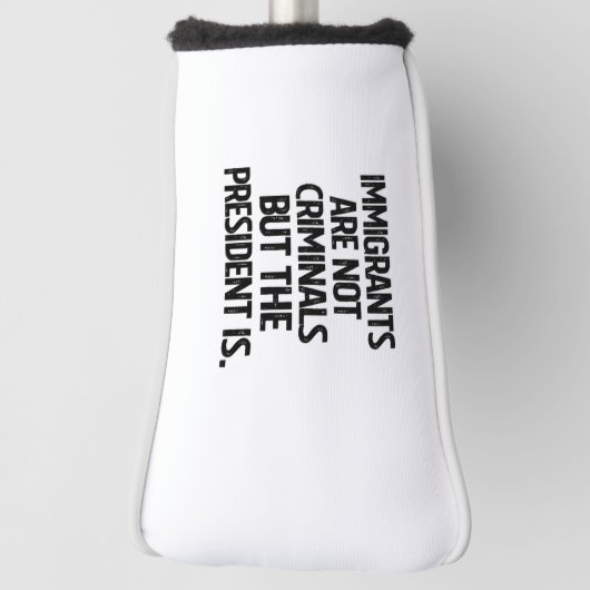 Immigrants Are Not Criminials But the President Is Golfheadcover (Draai 90)